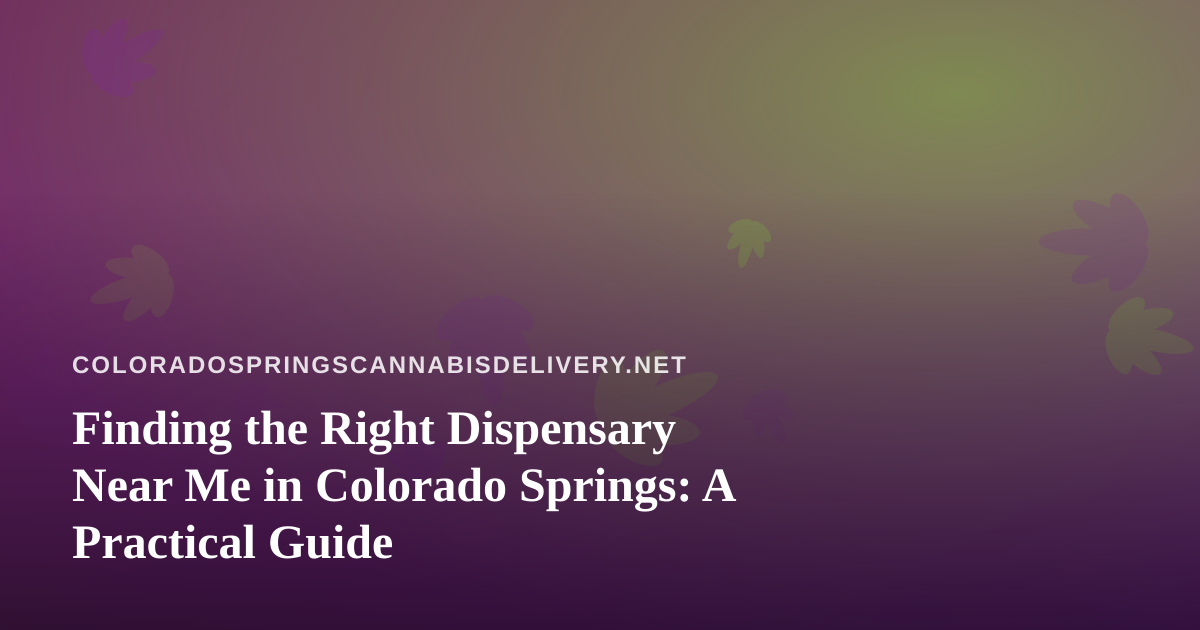 Finding the Right Dispensary Near Me in Colorado Springs: A Practical Guide