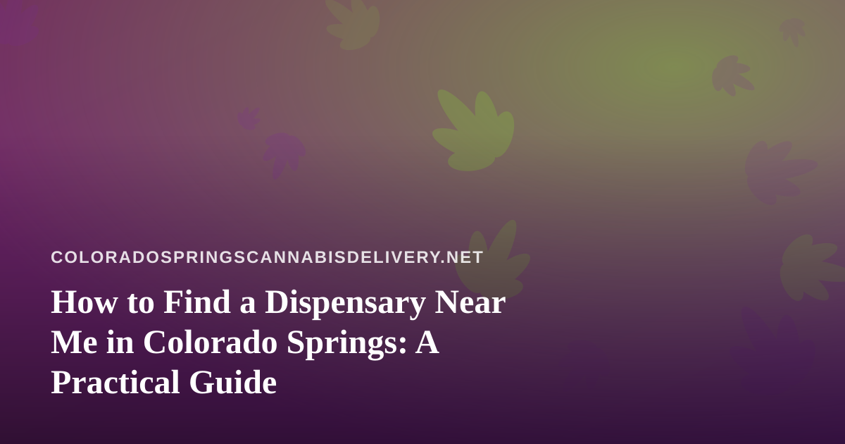 How to Find a Dispensary Near Me in Colorado Springs: A Practical Guide