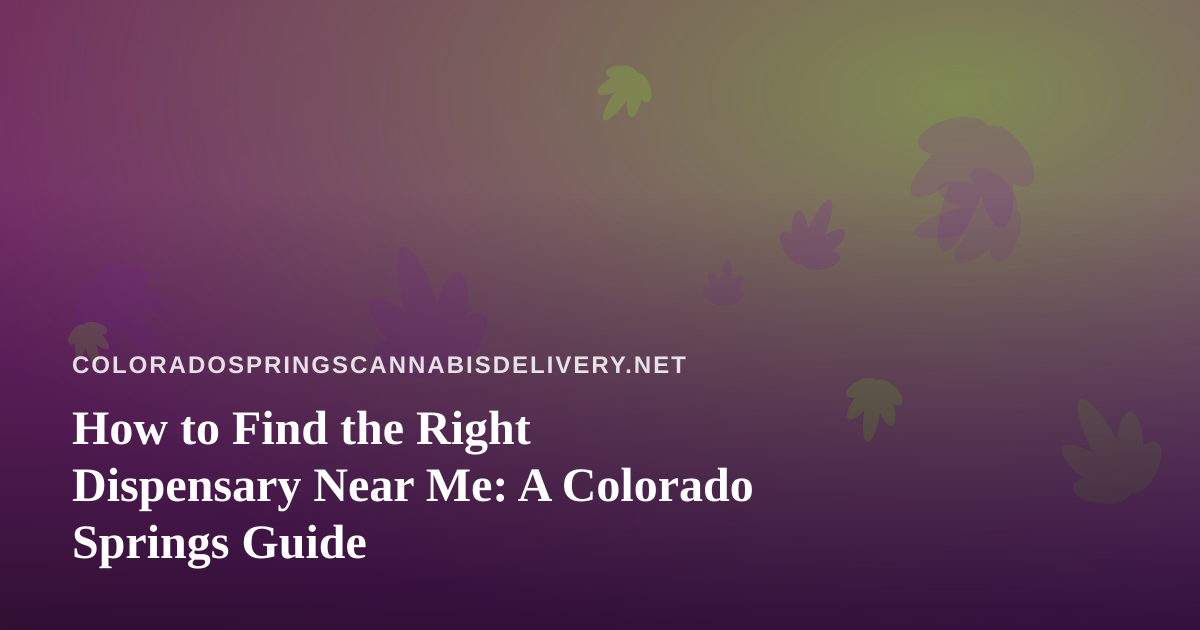How to Find the Right Dispensary Near Me: A Colorado Springs Guide