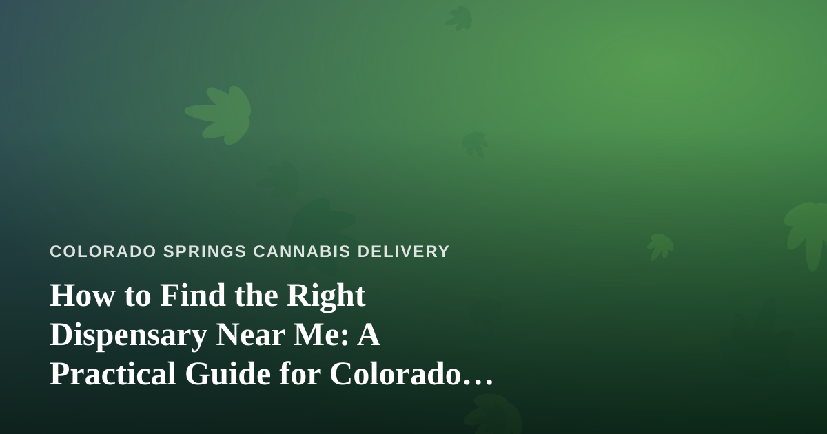 How to Find the Right Dispensary Near Me: A Practical Guide for Colorado Springs
