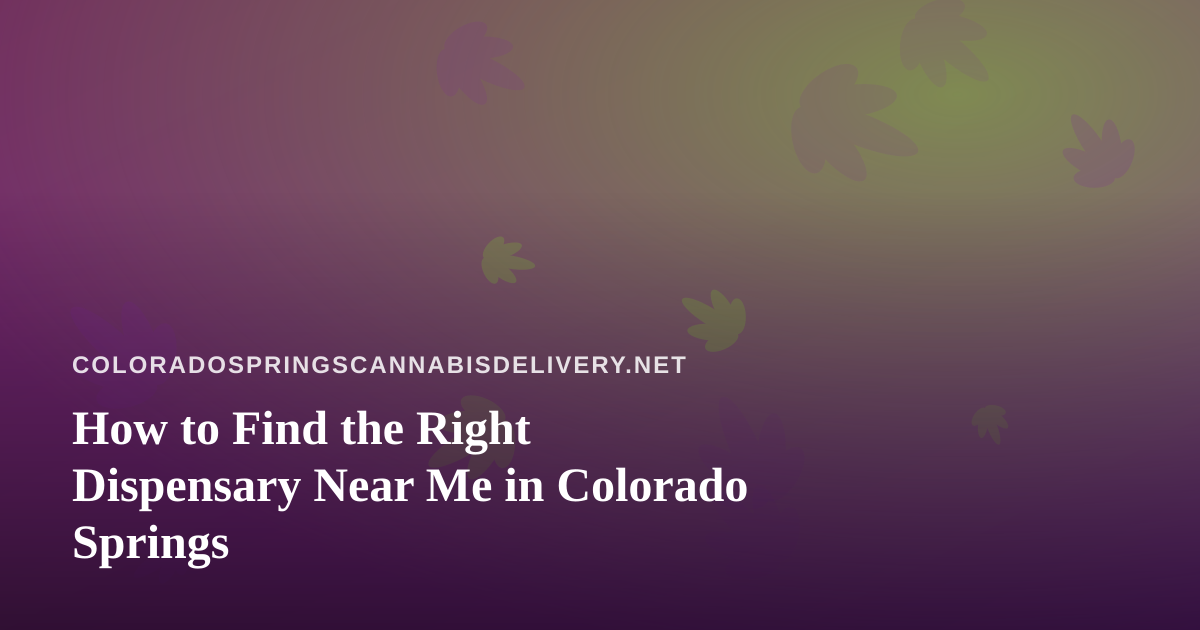 How to Find the Right Dispensary Near Me in Colorado Springs