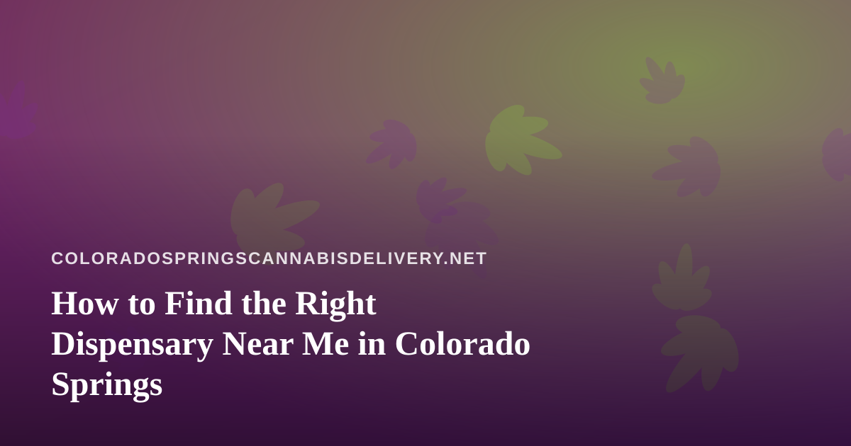 How to Find the Right Dispensary Near Me in Colorado Springs