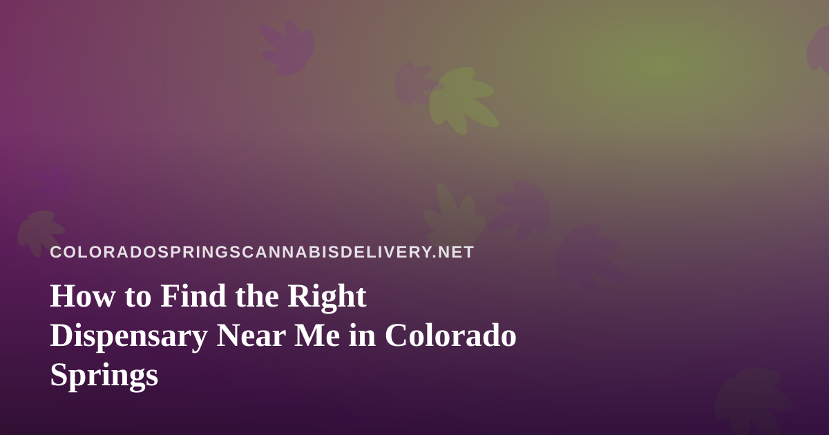 How to Find the Right Dispensary Near Me in Colorado Springs