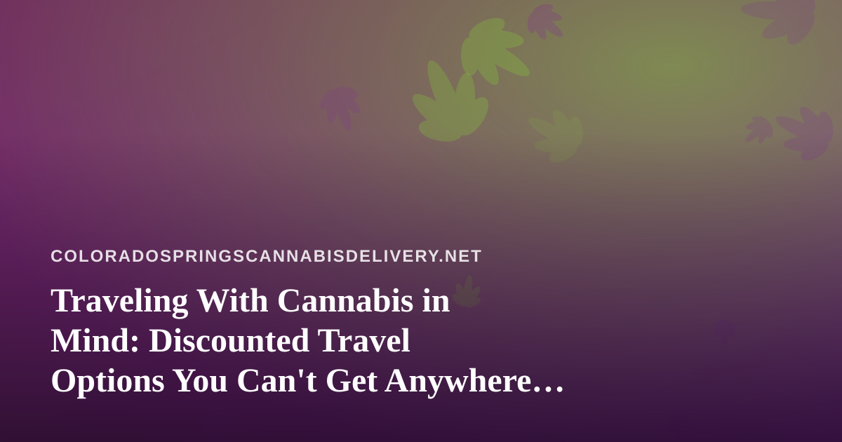Traveling With Cannabis in Mind: Discounted Travel Options You Can’t Get Anywhere Else