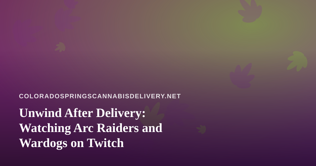 Unwind After Delivery: Watching Arc Raiders and Wardogs on Twitch