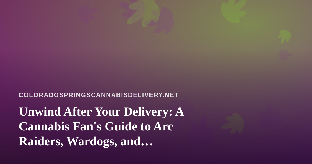 Unwind After Your Delivery: A Cannabis Fan’s Guide to Arc Raiders, Wardogs, and Discovering New Twitch Streamers
