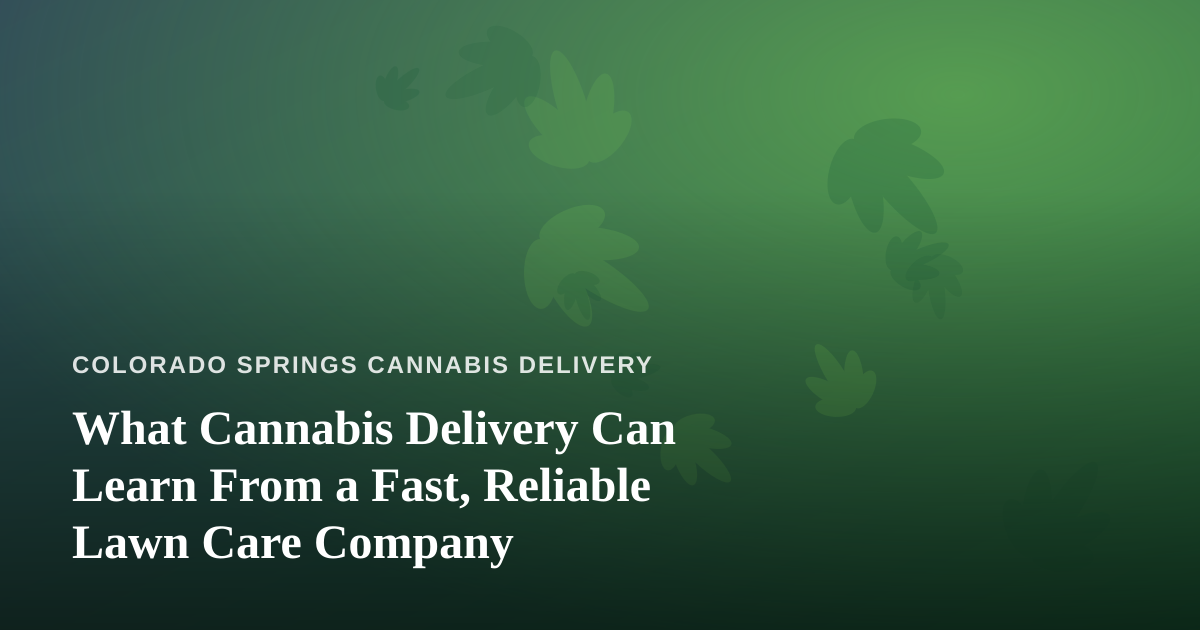 What Cannabis Delivery Can Learn From a Fast, Reliable Lawn Care Company
