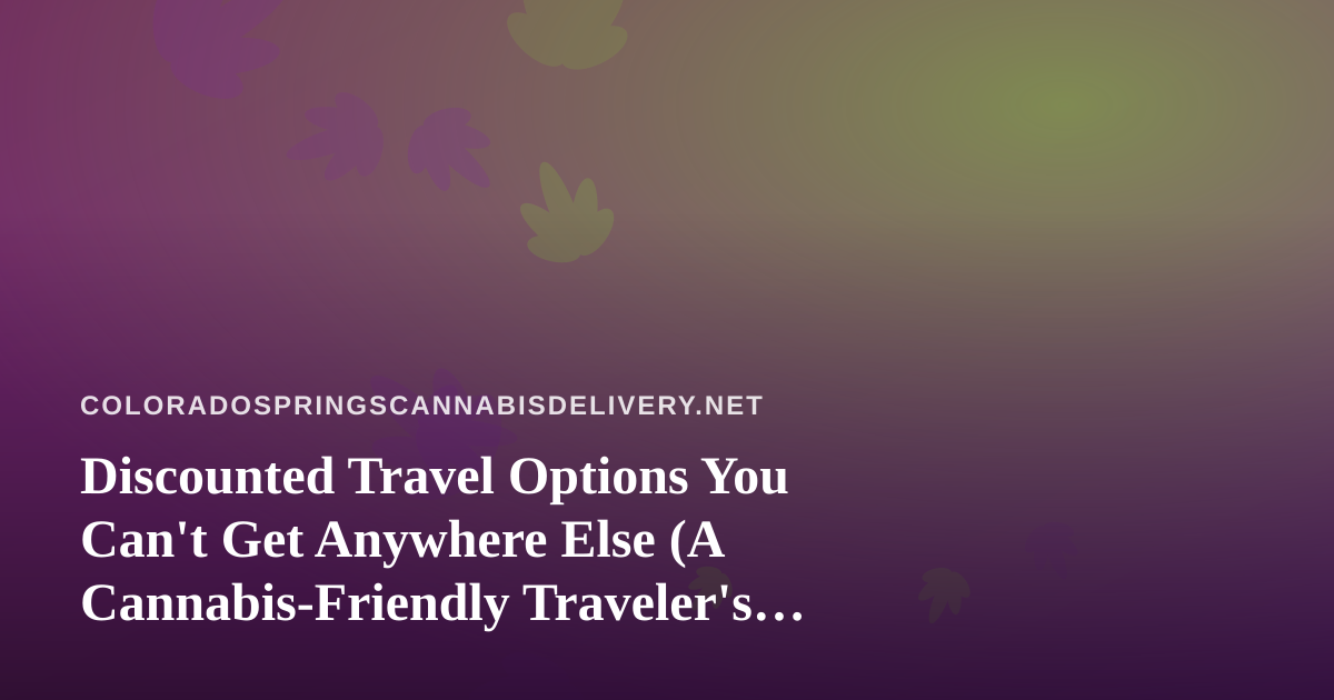 Discounted Travel Options You Can’t Get Anywhere Else (A Cannabis-Friendly Traveler’s Guide)