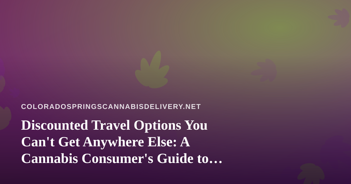 Discounted Travel Options You Can’t Get Anywhere Else: A Cannabis Consumer’s Guide to Smart Trips