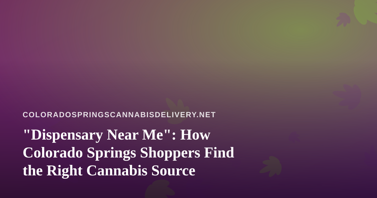 “Dispensary Near Me”: How Colorado Springs Shoppers Find the Right Cannabis Source