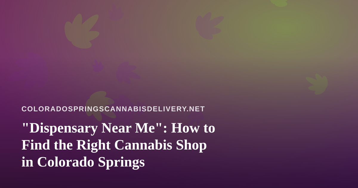 “Dispensary Near Me”: How to Find the Right Cannabis Shop in Colorado Springs