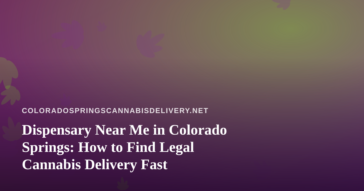 Dispensary Near Me in Colorado Springs: How to Find Legal Cannabis Delivery Fast