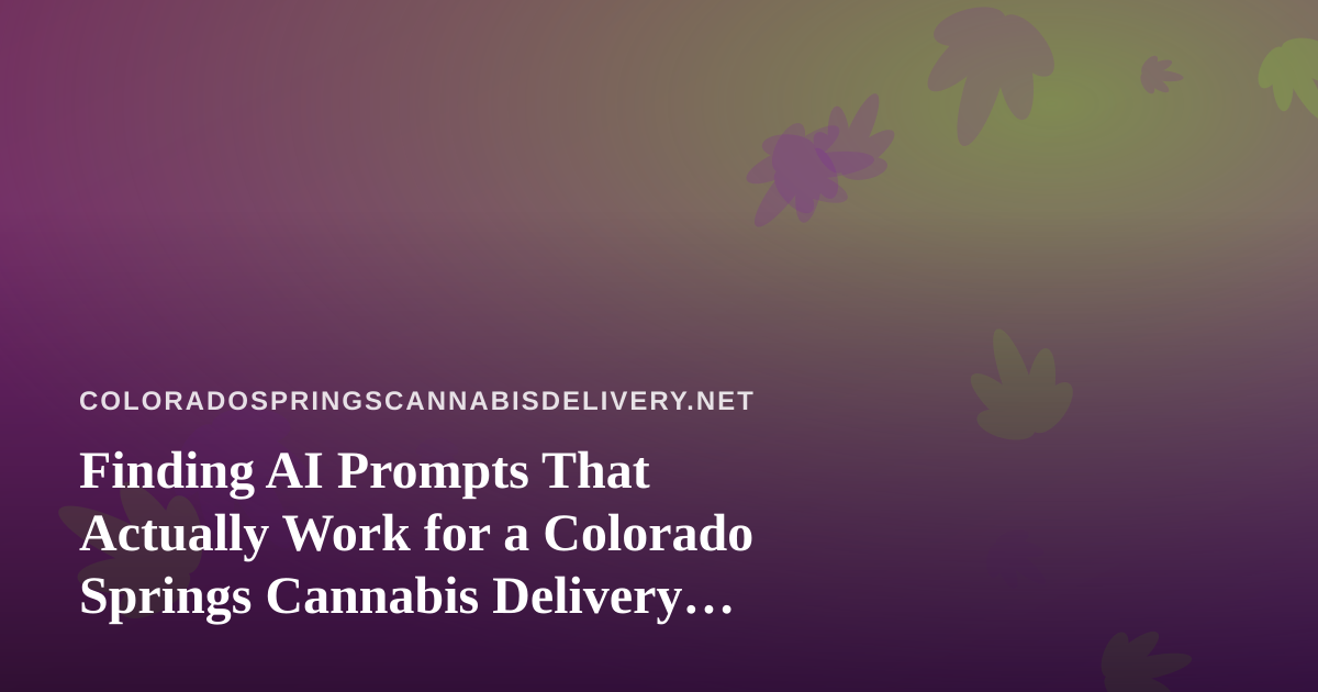 Finding AI Prompts That Actually Work for a Colorado Springs Cannabis Delivery Business