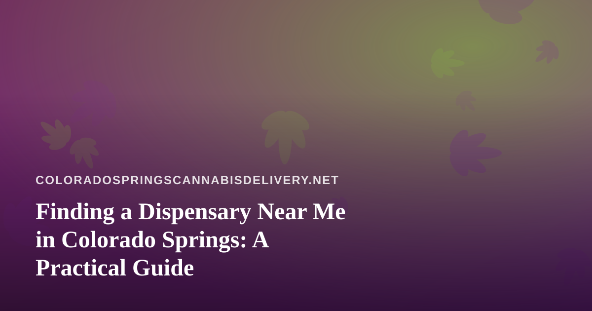 Finding a Dispensary Near Me in Colorado Springs: A Practical Guide