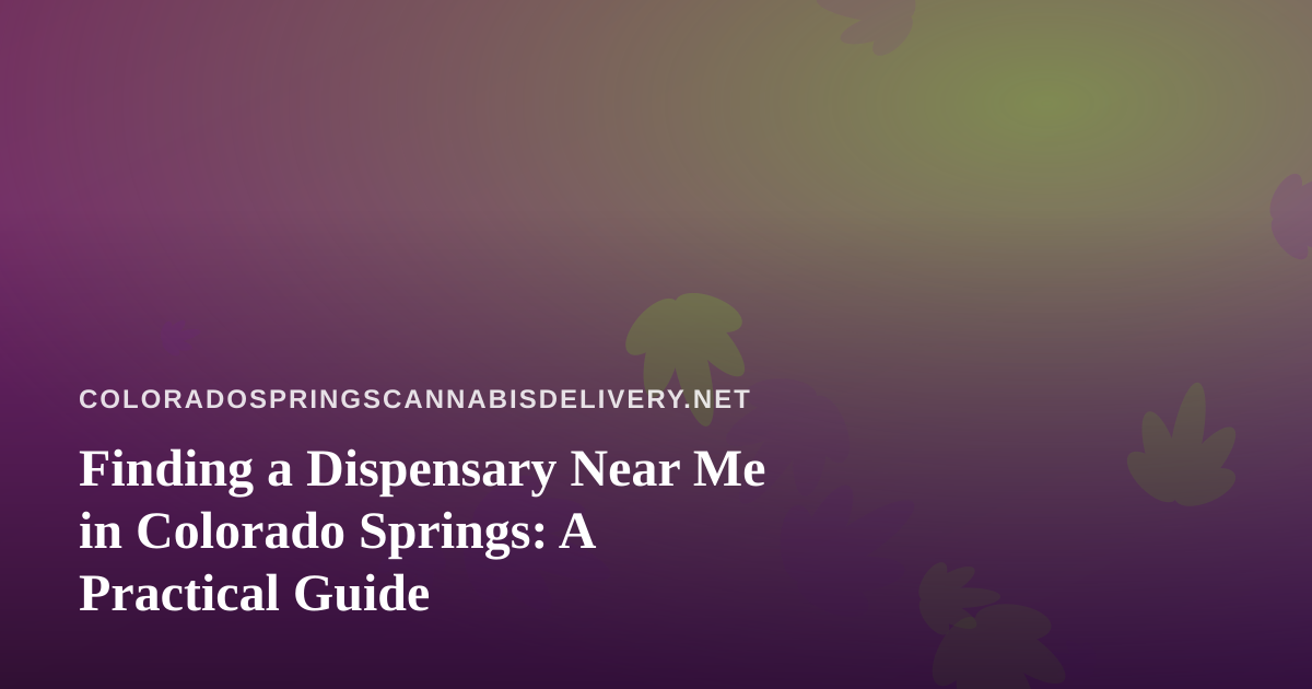 Finding a Dispensary Near Me in Colorado Springs: A Practical Guide