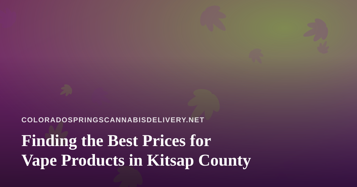 Finding the Best Prices for Vape Products in Kitsap County