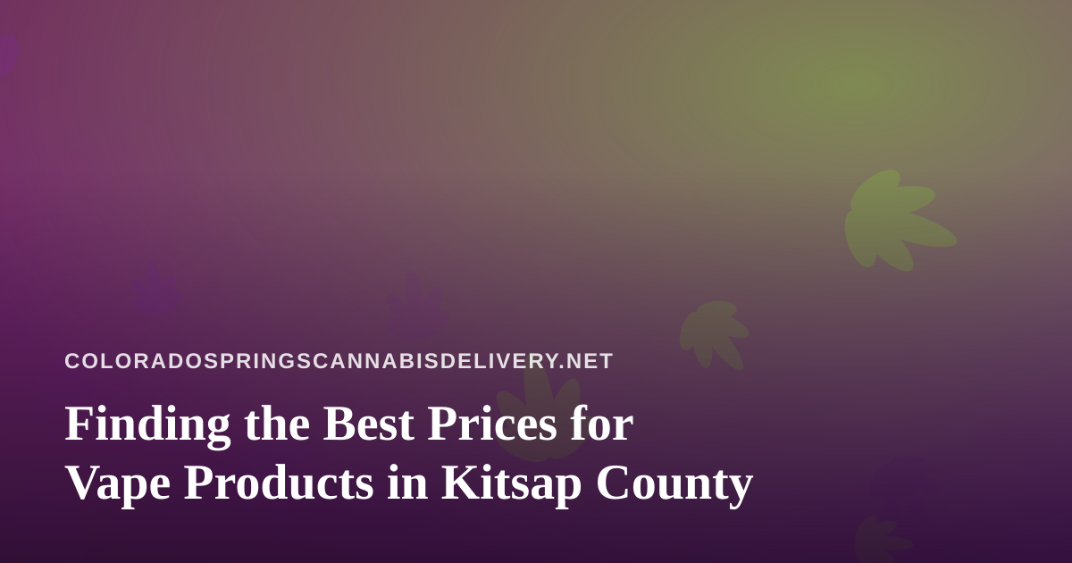 Finding the Best Prices for Vape Products in Kitsap County