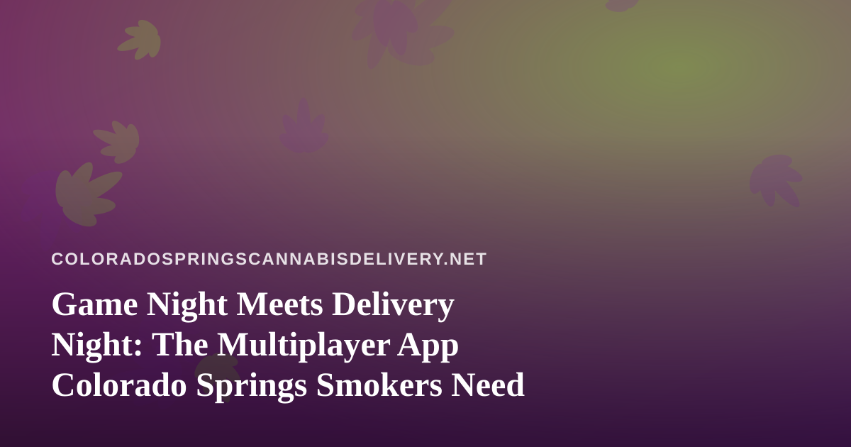 Game Night Meets Delivery Night: The Multiplayer App Colorado Springs Smokers Need