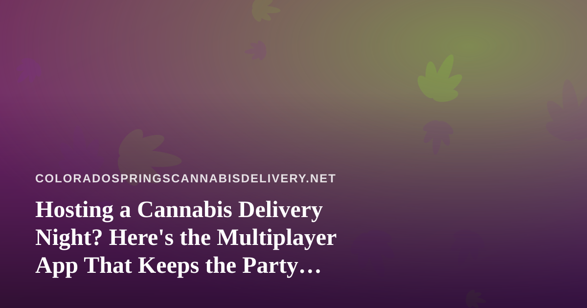 Hosting a Cannabis Delivery Night? Here’s the Multiplayer App That Keeps the Party Rolling