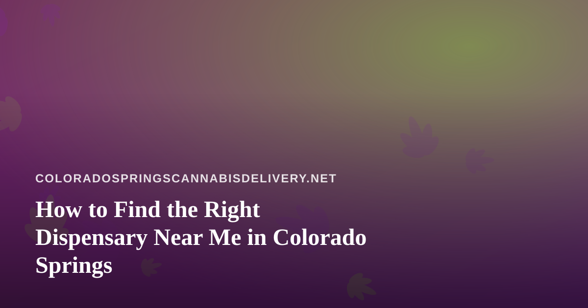 How to Find the Right Dispensary Near Me in Colorado Springs