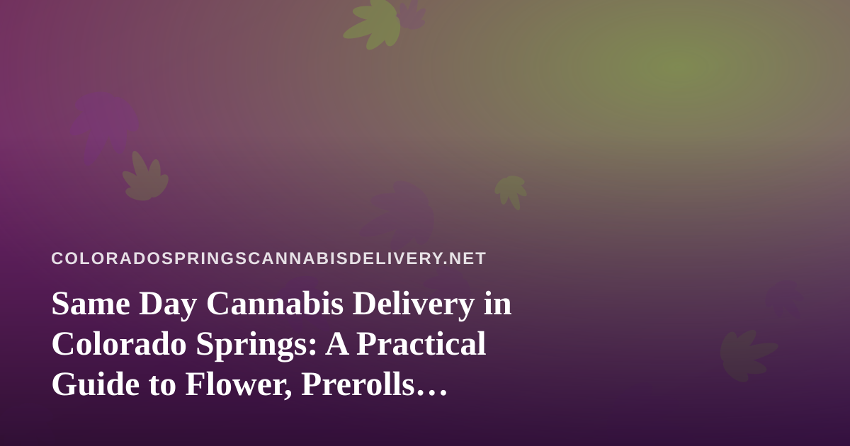 Same Day Cannabis Delivery in Colorado Springs: A Practical Guide to Flower, Prerolls, Edibles, Vapes, and Concentrates