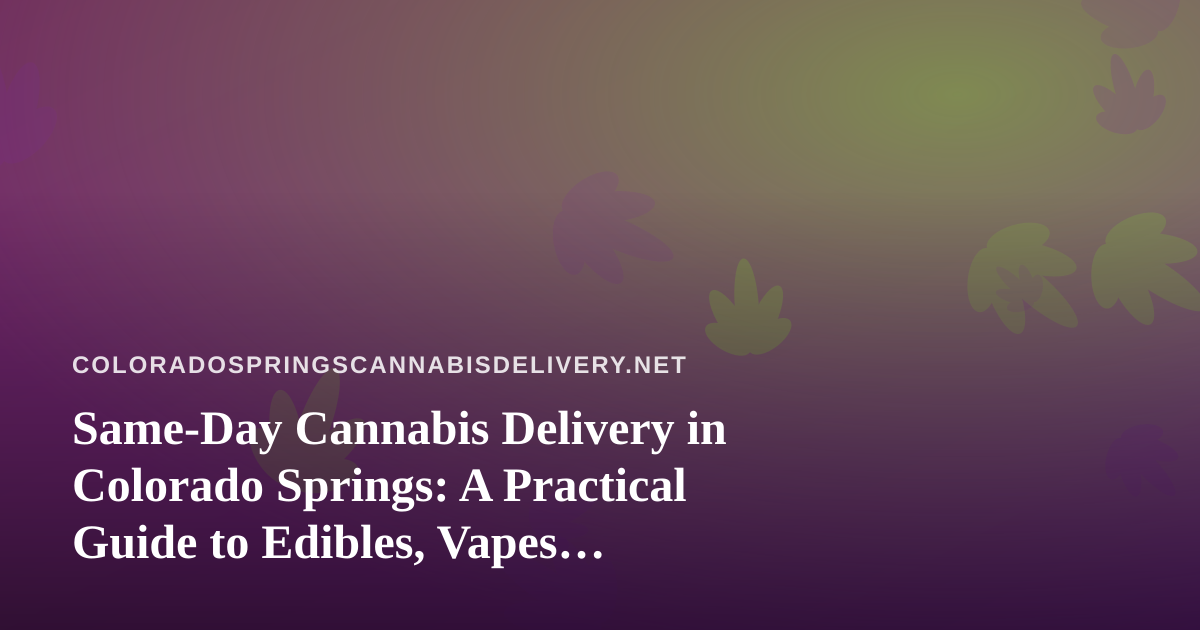 Same-Day Cannabis Delivery in Colorado Springs: A Practical Guide to Edibles, Vapes, Prerolls, Flower, and Concentrates